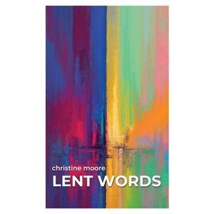 Lent Words -- Christine Moore